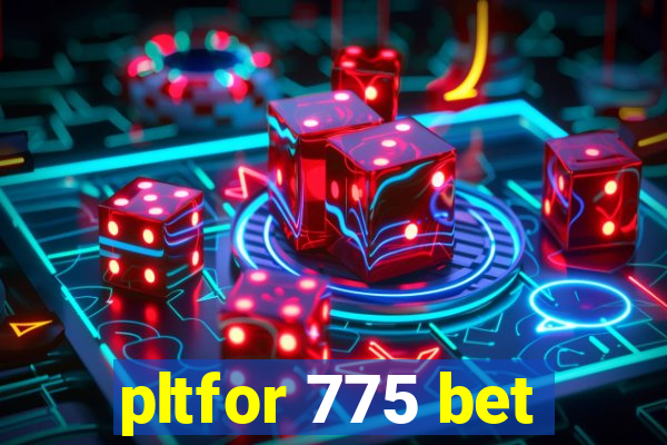 pltfor 775 bet